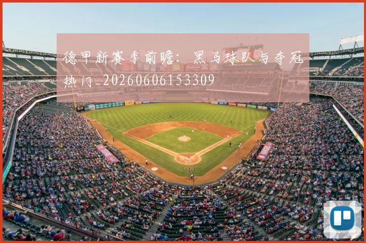德甲新赛季前瞻:黑马球队与夺冠热门_20260606153309