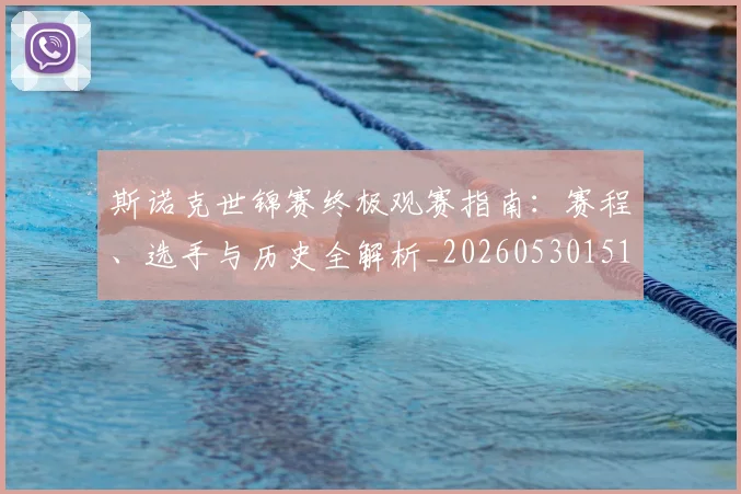 斯诺克世锦赛终极观赛指南：赛程、选手与历史全解析_20260530151507
