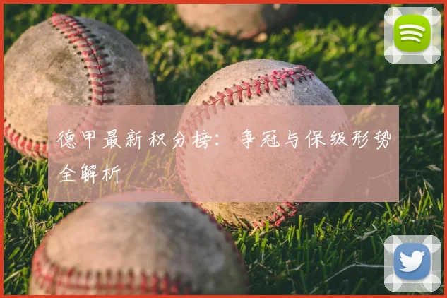 德甲最新积分榜:争冠与保级形势全解析